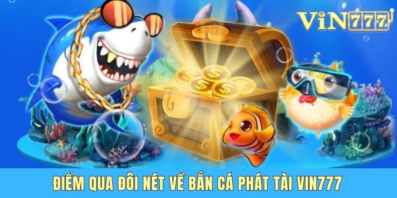 Điểm qua đôi nét về bắn cá phát tài Vin777